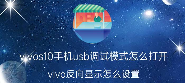 vivos10手机usb调试模式怎么打开 vivo反向显示怎么设置？